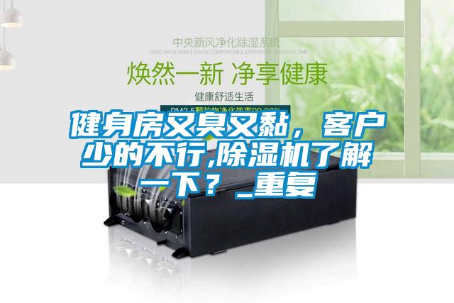 健身房又臭又黏，客戶少的不行,除濕機(jī)了解一下？_重復(fù)