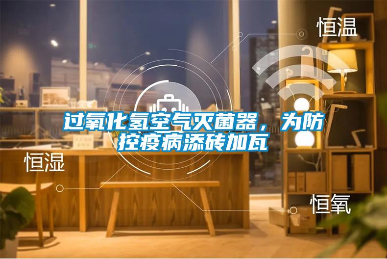 過氧化氫空氣滅菌器，為防控疫病添磚加瓦