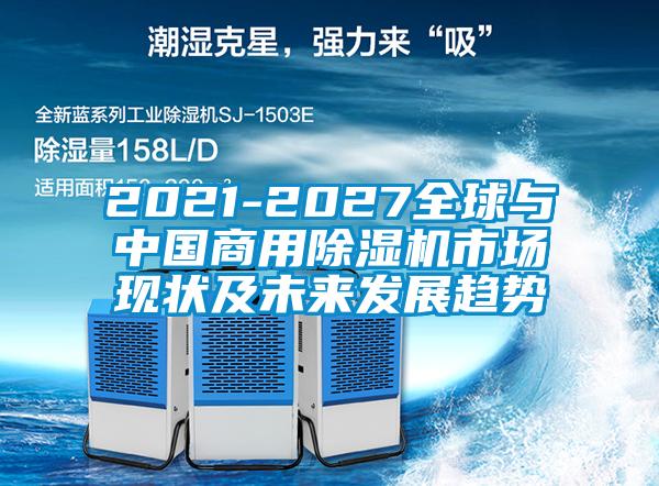 2021-2027全球與中國商用除濕機市場現(xiàn)狀及未來發(fā)展趨勢