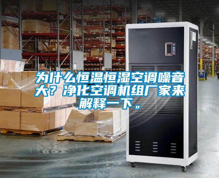 為什么恒溫恒濕空調(diào)噪音大？?jī)艋照{(diào)機(jī)組廠家來(lái)解釋一下。