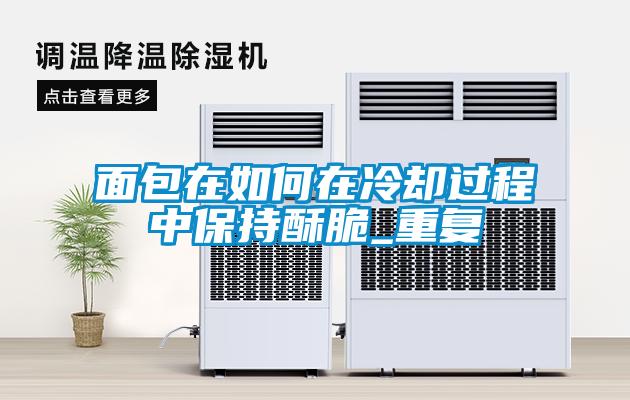 面包在如何在冷卻過(guò)程中保持酥脆_重復(fù)