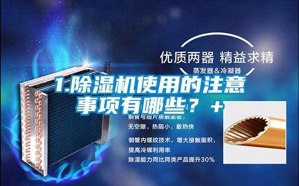 1.除濕機使用的注意事項有哪些？+