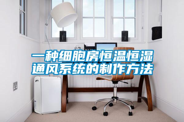 一種細胞房恒溫恒濕通風系統(tǒng)的制作方法