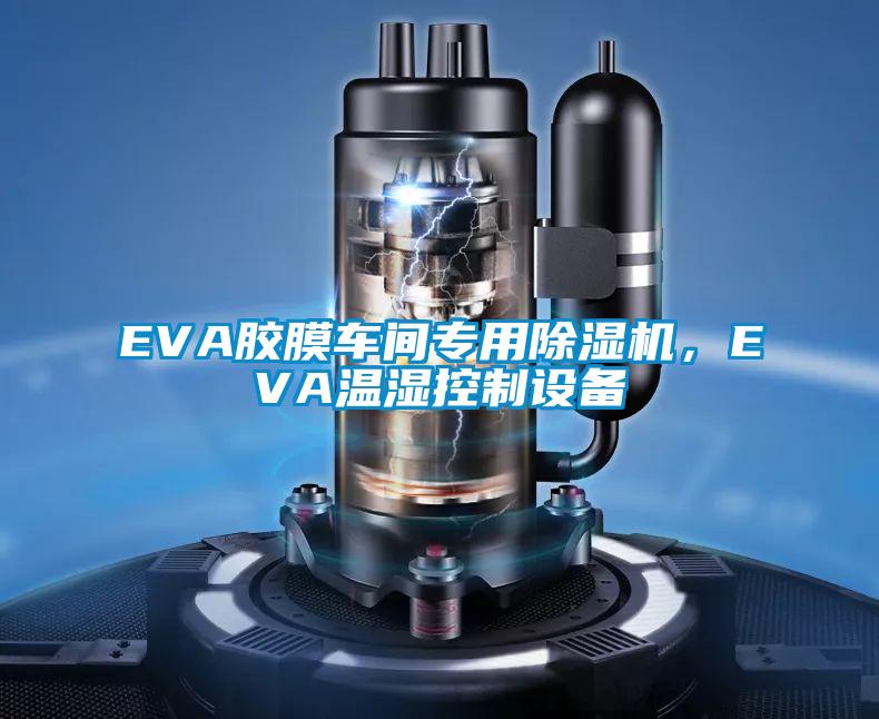 EVA膠膜車間專用除濕機，EVA溫濕控制設備