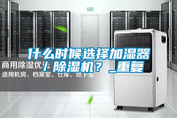 什么時候選擇加濕器／除濕機？_重復(fù)