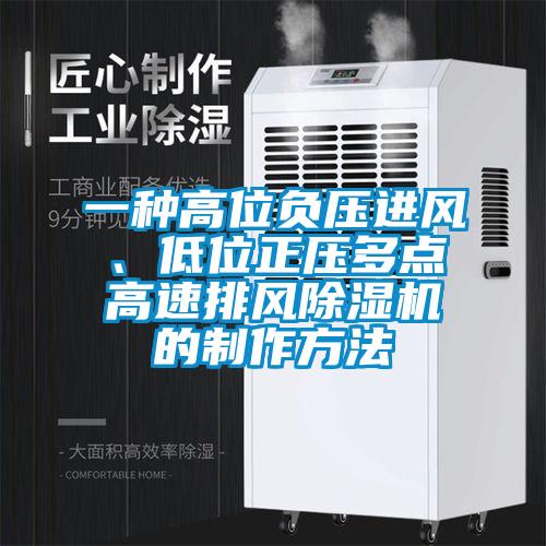 一種高位負(fù)壓進(jìn)風(fēng)、低位正壓多點高速排風(fēng)除濕機(jī)的制作方法