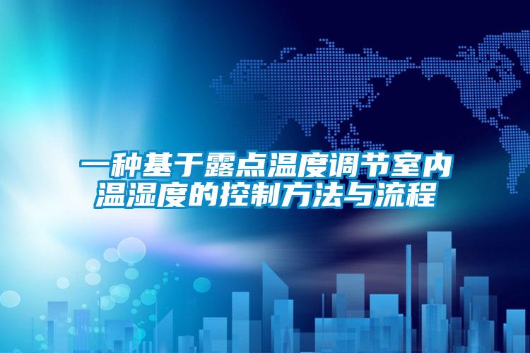 一種基于露點溫度調(diào)節(jié)室內(nèi)溫濕度的控制方法與流程