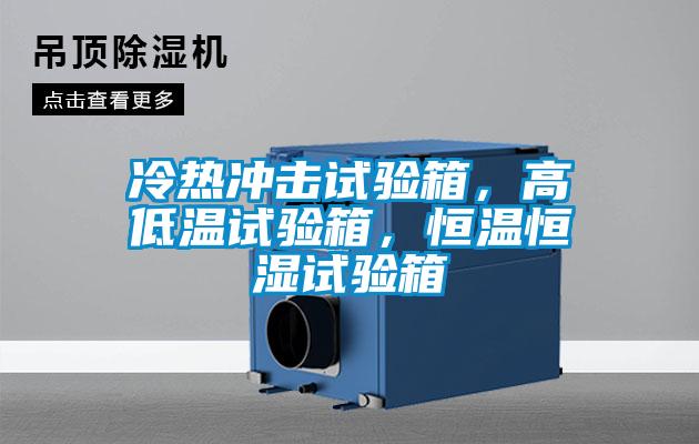 冷熱沖擊試驗(yàn)箱，高低溫試驗(yàn)箱，恒溫恒濕試驗(yàn)箱