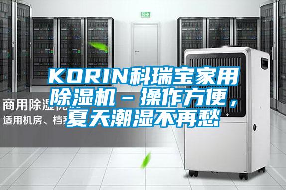 KORIN科瑞寶家用除濕機(jī)–操作方便，夏天潮濕不再愁