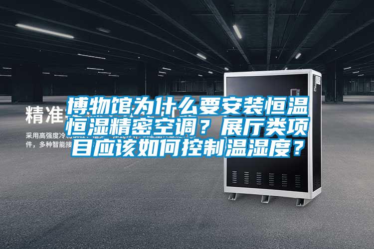 博物館為什么要安裝恒溫恒濕精密空調(diào)？展廳類(lèi)項(xiàng)目應(yīng)該如何控制溫濕度？