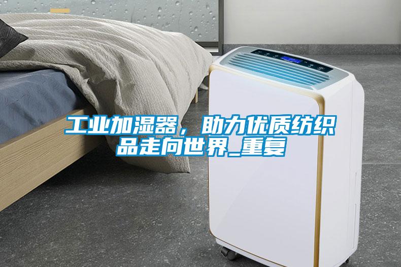 工業(yè)加濕器，助力優(yōu)質(zhì)紡織品走向世界_重復(fù)
