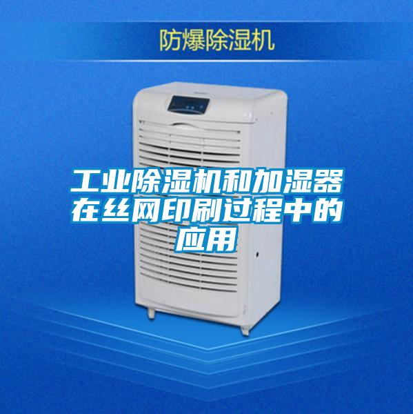 工業(yè)除濕機(jī)和加濕器在絲網(wǎng)印刷過程中的應(yīng)用