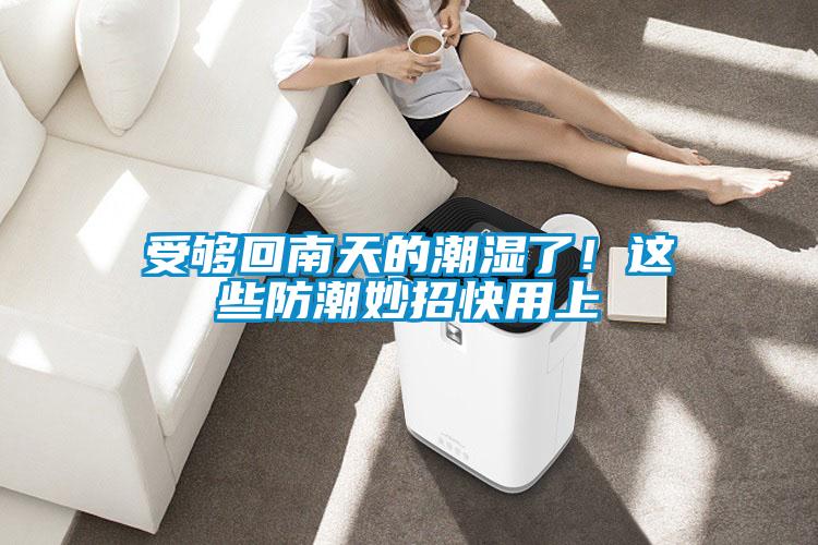 受夠回南天的潮濕了！這些防潮妙招快用上