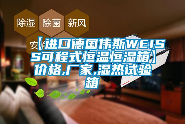 【進(jìn)口德國偉斯WEISS可程式恒溫恒濕箱】價(jià)格,廠家,濕熱試驗(yàn)箱