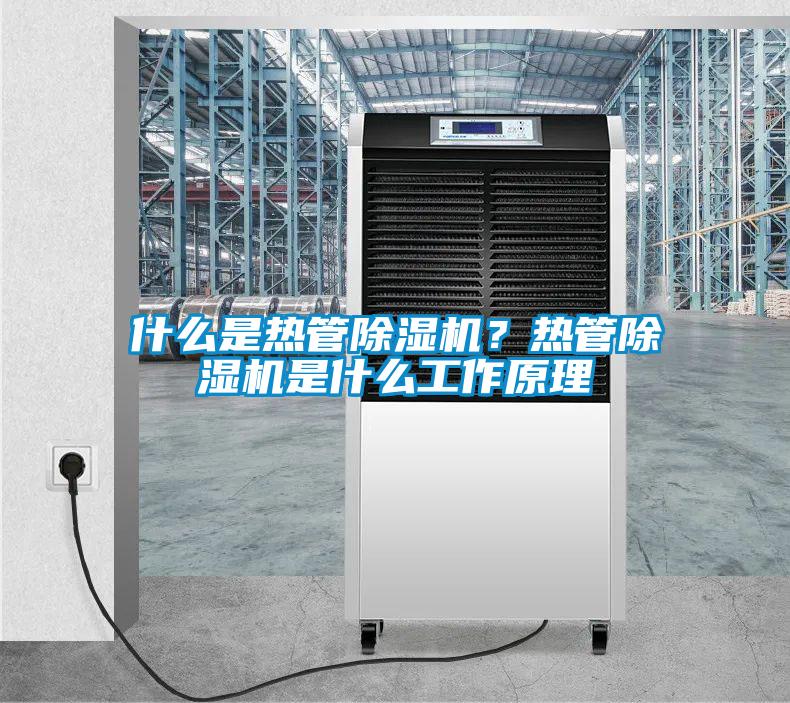 什么是熱管除濕機？熱管除濕機是什么工作原理