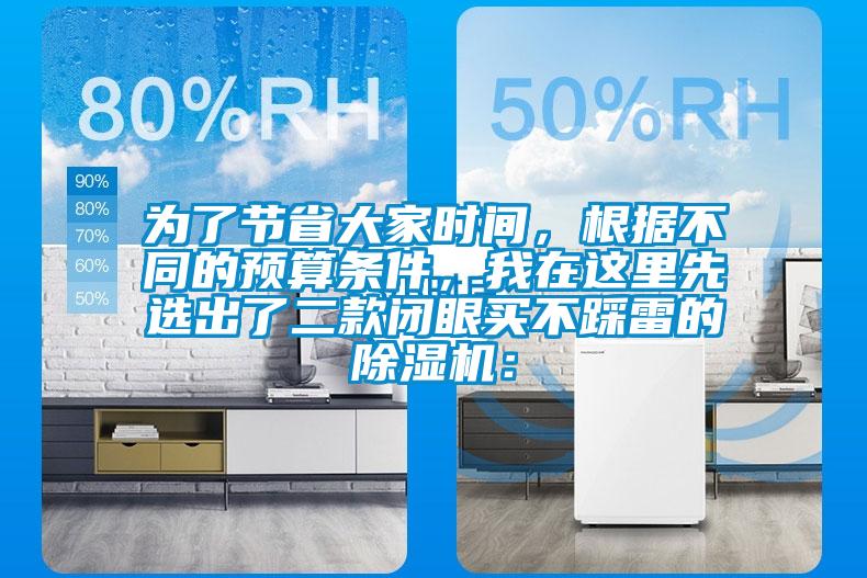 為了節(jié)省大家時間，根據(jù)不同的預算條件，我在這里先選出了二款閉眼買不踩雷的除濕機：