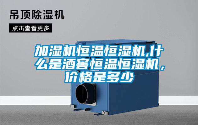 加濕機(jī)恒溫恒濕機(jī),什么是酒窖恒溫恒濕機(jī)，價格是多少