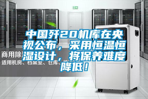 中國殲20機庫在央視公布，采用恒溫恒濕設(shè)計，將保養(yǎng)難度降低！
