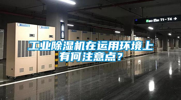 工業(yè)除濕機在運用環(huán)境上有何注意點？
