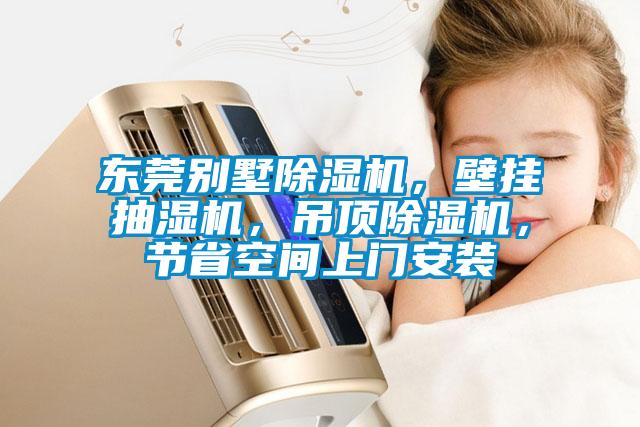 東莞別墅除濕機，壁掛抽濕機，吊頂除濕機，節(jié)省空間上門安裝