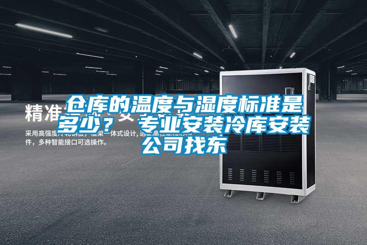 倉(cāng)庫(kù)的溫度與濕度標(biāo)準(zhǔn)是多少？ 專業(yè)安裝冷庫(kù)安裝公司找東