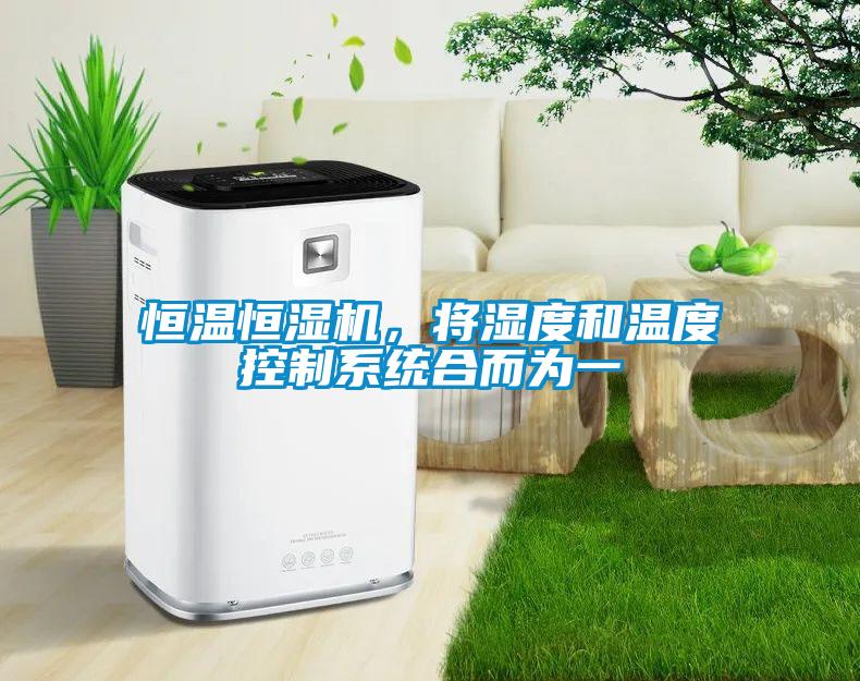 恒溫恒濕機，將濕度和溫度控制系統(tǒng)合而為一