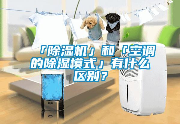 「除濕機」和「空調(diào)的除濕模式」有什么區(qū)別？