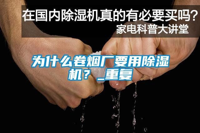 為什么卷煙廠要用除濕機(jī)？_重復(fù)