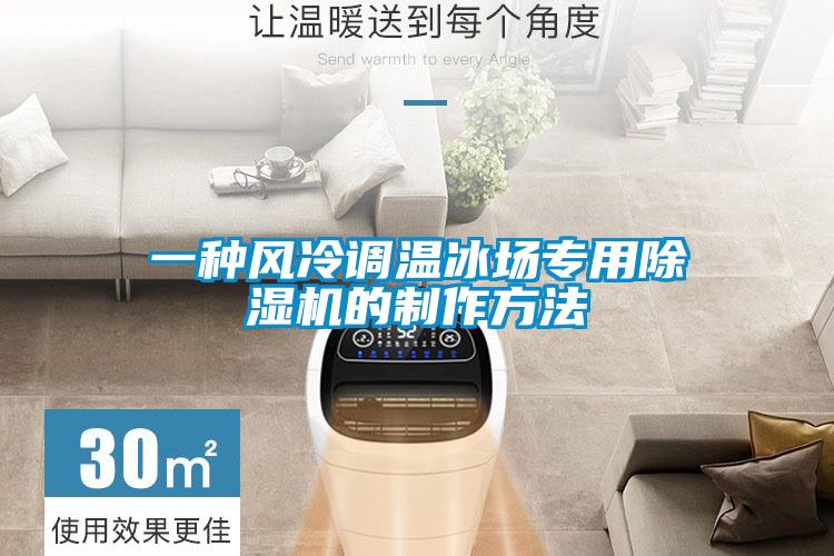 一種風(fēng)冷調(diào)溫冰場專用除濕機的制作方法