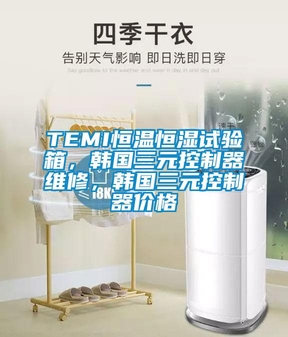 TEMI恒溫恒濕試驗箱，韓國三元控制器維修，韓國三元控制器價格