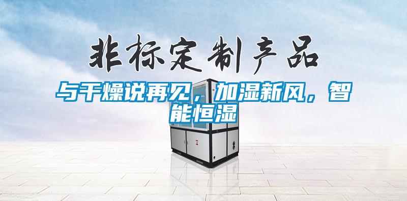 與干燥說(shuō)再見(jiàn)，加濕新風(fēng)，智能恒濕