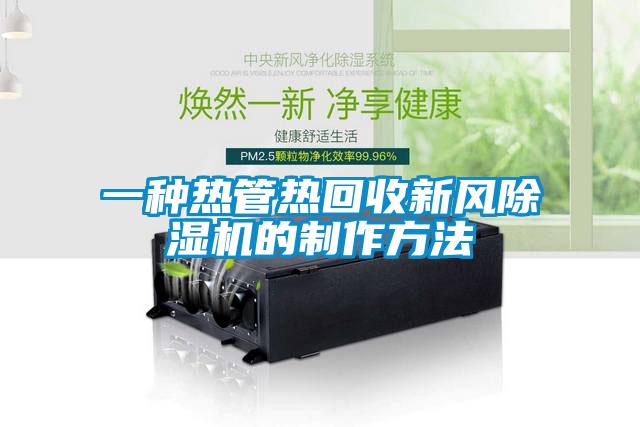 一種熱管熱回收新風(fēng)除濕機(jī)的制作方法