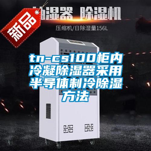 tn-cs100柜內(nèi)冷凝除濕器采用半導體制冷除濕方法