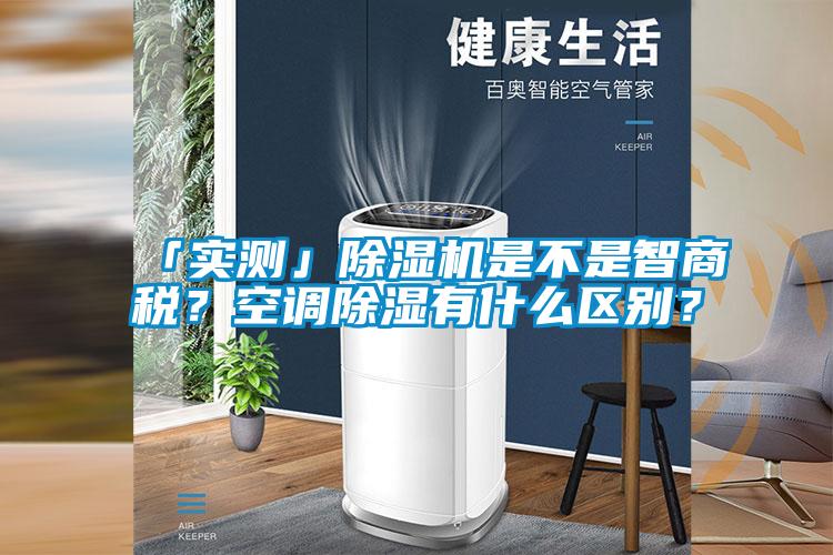 「實測」除濕機是不是智商稅？空調(diào)除濕有什么區(qū)別？