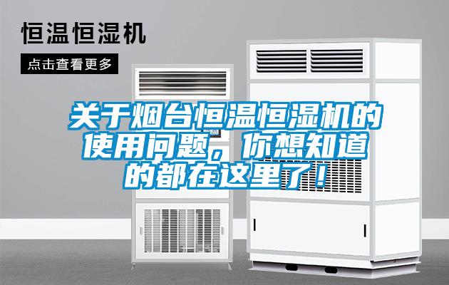 關(guān)于煙臺恒溫恒濕機(jī)的使用問題，你想知道的都在這里了！