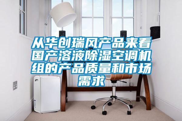 從華創(chuàng)瑞風(fēng)產(chǎn)品來看國(guó)產(chǎn)溶液除濕空調(diào)機(jī)組的產(chǎn)品質(zhì)量和市場(chǎng)需求
