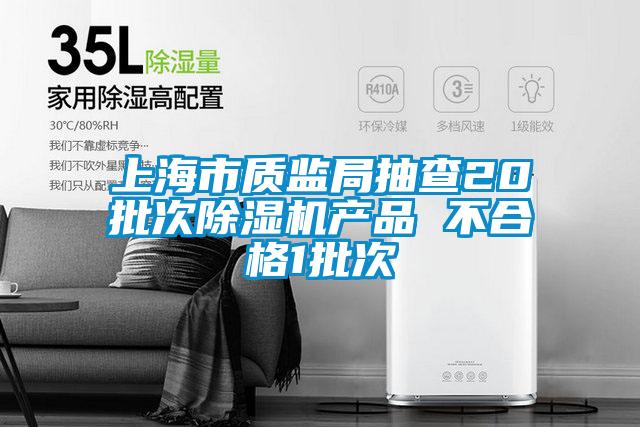 上海市質(zhì)監(jiān)局抽查20批次除濕機產(chǎn)品 不合格1批次