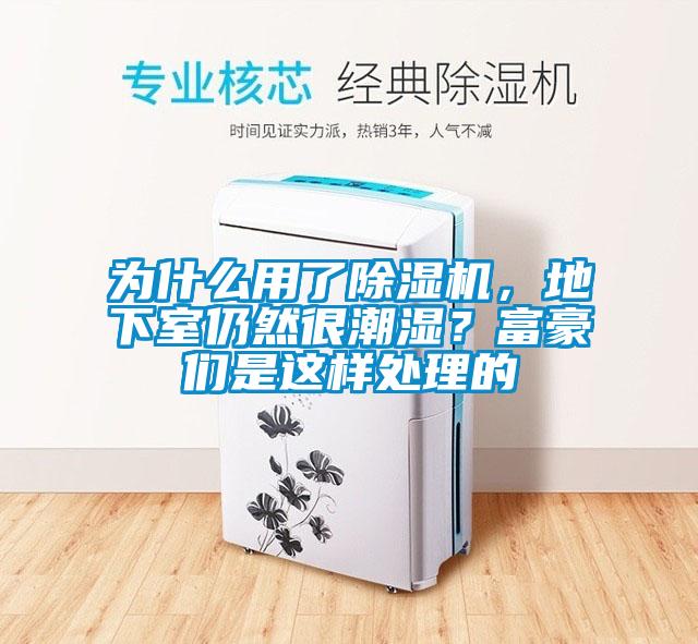 為什么用了除濕機(jī)，地下室仍然很潮濕？富豪們是這樣處理的