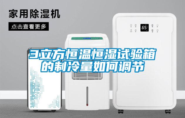 3立方恒溫恒濕試驗箱的制冷量如何調節(jié)