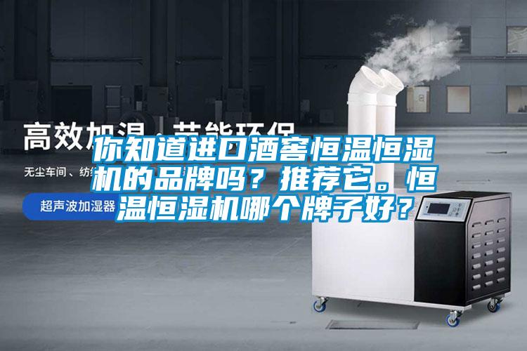 你知道進(jìn)口酒窖恒溫恒濕機(jī)的品牌嗎？推薦它。恒溫恒濕機(jī)哪個牌子好？