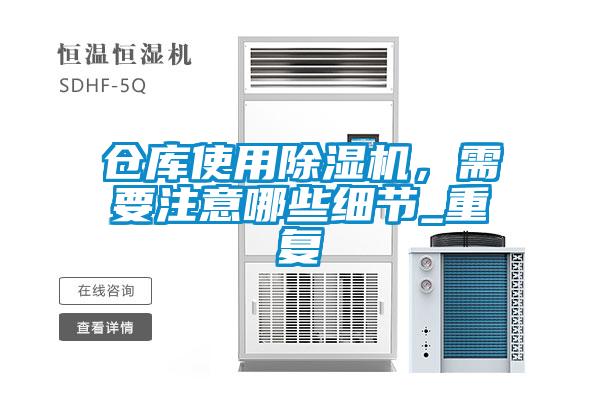 倉庫使用除濕機(jī)，需要注意哪些細(xì)節(jié)_重復(fù)