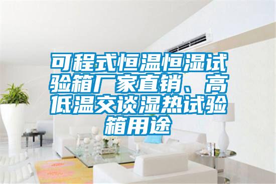 可程式恒溫恒濕試驗(yàn)箱廠家直銷、高低溫交談濕熱試驗(yàn)箱用途