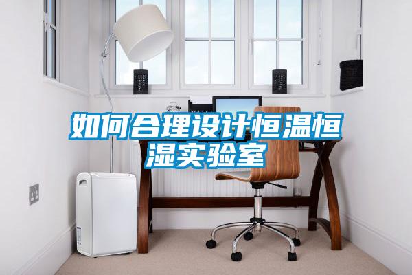 如何合理設計恒溫恒濕實驗室