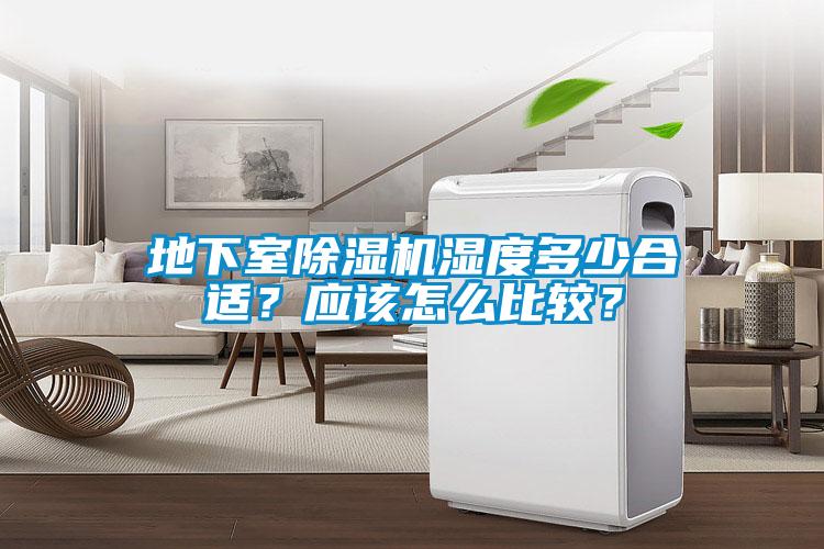 地下室除濕機濕度多少合適？應(yīng)該怎么比較？