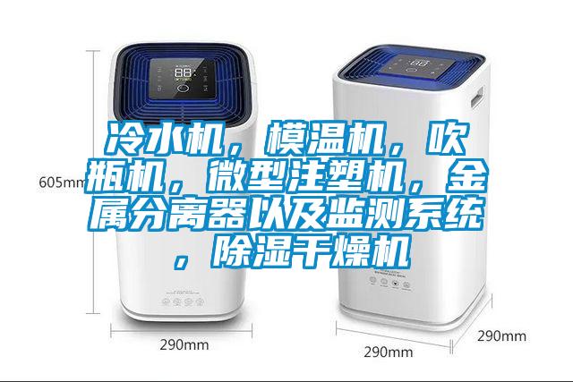 冷水機，模溫機，吹瓶機，微型注塑機，金屬分離器以及監(jiān)測系統(tǒng)，除濕干燥機