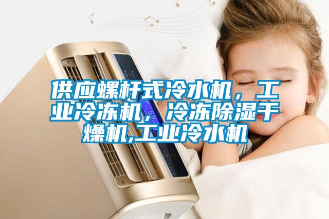 供應(yīng)螺桿式冷水機，工業(yè)冷凍機，冷凍除濕干燥機,工業(yè)冷水機