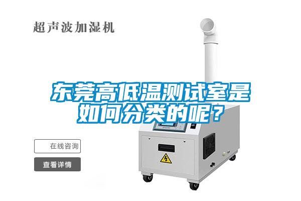 東莞高低溫測試室是如何分類的呢？