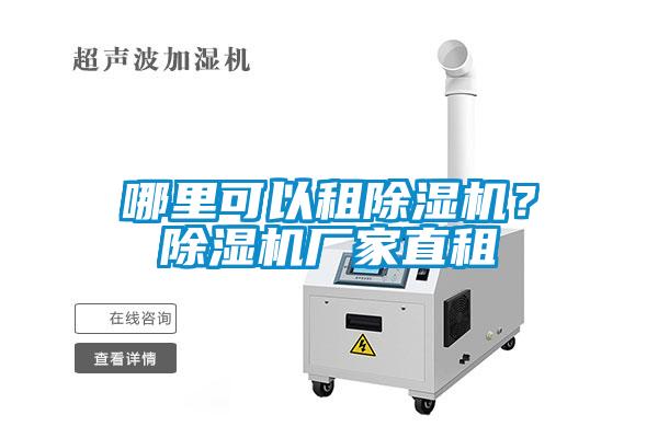 哪里可以租除濕機(jī)？除濕機(jī)廠家直租