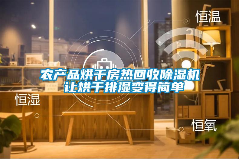 農(nóng)產(chǎn)品烘干房熱回收除濕機(jī) 讓烘干排濕變得簡單