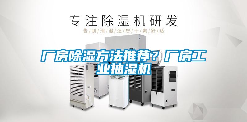 廠房除濕方法推薦？廠房工業(yè)抽濕機(jī)
